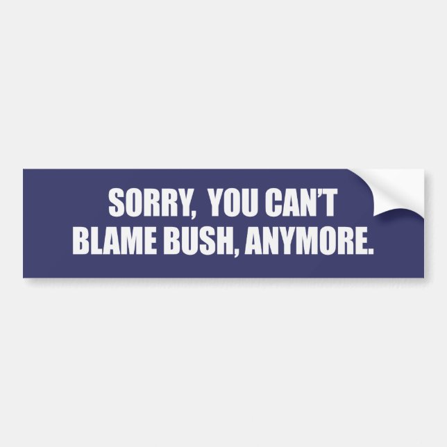 SORRY YOU CANT BLAME BUSH ANYMORE Bumpersticker Bumper Sticker (Front)