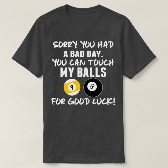 Sorry You Had a Bad Day Funny Pool Players Billiar T-Shirt (Design Front)