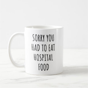 Sorry You Had to Eat Hospital Food Funny Hospital Coffee Mug