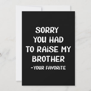 Sorry You Had To Raise My Brother - Your Favorite