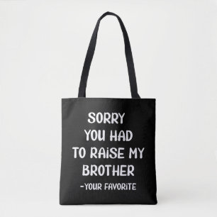Sorry You Had To Raise My Brother - Your Favorite Tote Bag