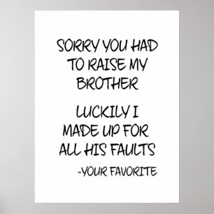 Sorry You Had To Raise My Brother - Your Favourite Poster
