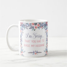 Sorry You Had to Raise My Husband