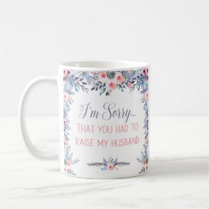 Sorry You Had to Raise My Husband Coffee Mug