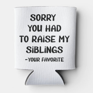 Sorry You Had To Raise My Sibings - Your Favourite Can Cooler