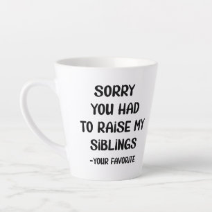 Sorry You Had To Raise My Sibings - Your Favourite Latte Mug