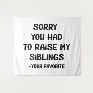 Sorry You Had To Raise My Sibings - Your Favourite Tapestry