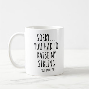 Sorry You Had To Raise My Sibling Coffee Mug