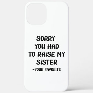 Sorry You Had To Raise My Sister - Your Favourite iPhone 12 Pro Max Case