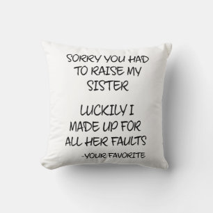 Sorry You Had To Raise My Sister - Your Favourite Cushion