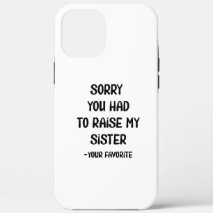 Sorry You Had To Raise My Sister - Your Favourite iPhone 12 Pro Max Case