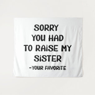 Sorry You Had To Raise My Sister - Your Favourite Tapestry