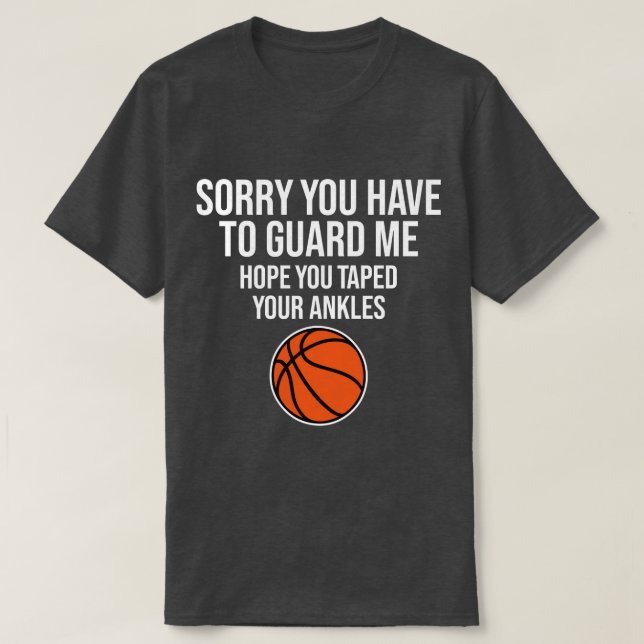 Sorry You Have To Guard Me Funny Basketball Saying T-Shirt (Design Front)