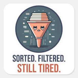 Sorted. Filtered. Still Tired. Funny Office Humour Square Sticker