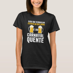Sou Da Terra Da Cerveja Gelada E Do Carnaval Quent T-Shirt