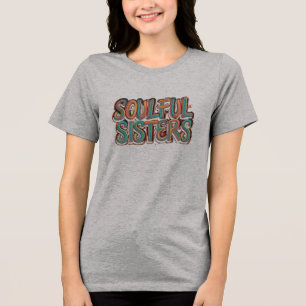 Soulful Sisters: T-shirt Design  Tri-Blend Shirt
