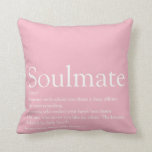 Soulmate Definition Girly Pink Romantic Modern Cushion<br><div class="desc">Personalise for that very special person in your life,  your soulmate,  to create a unique valentine,  Christmas or birthday gift. A perfect way to show her how amazing she is every day. You can even customise the background to their favourite colour. Designed by Thisisnotme©</div>