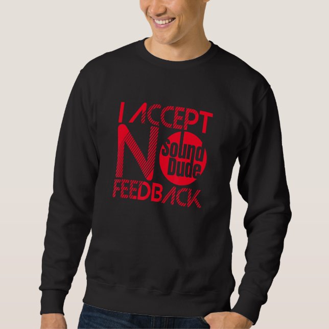 Sound Dude I Accept No Feedback - Audio Engineer Sweatshirt (Front)