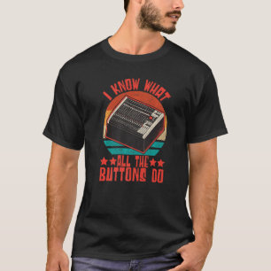 Sound Engineer I Know What All The Buttons Do Audi T-Shirt