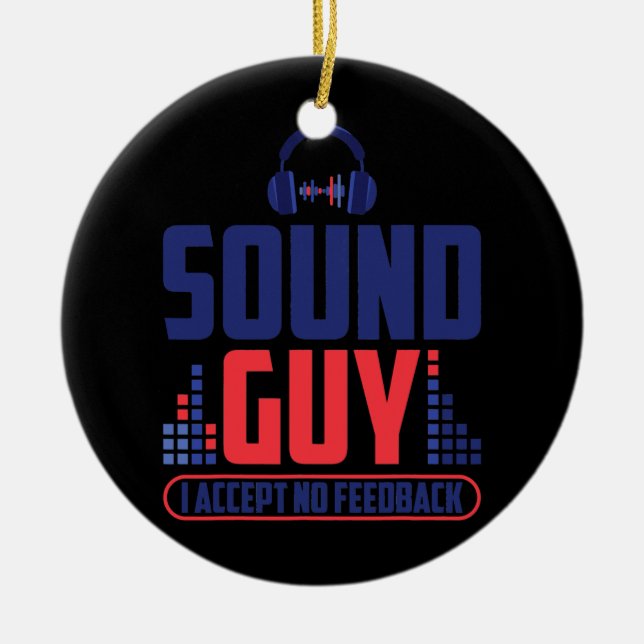 Sound Guy I Accept No Feedback For Music And Ceramic Ornament (Front)