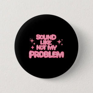 Sound Like Not My Problem Sticker 6 Cm Round Badge