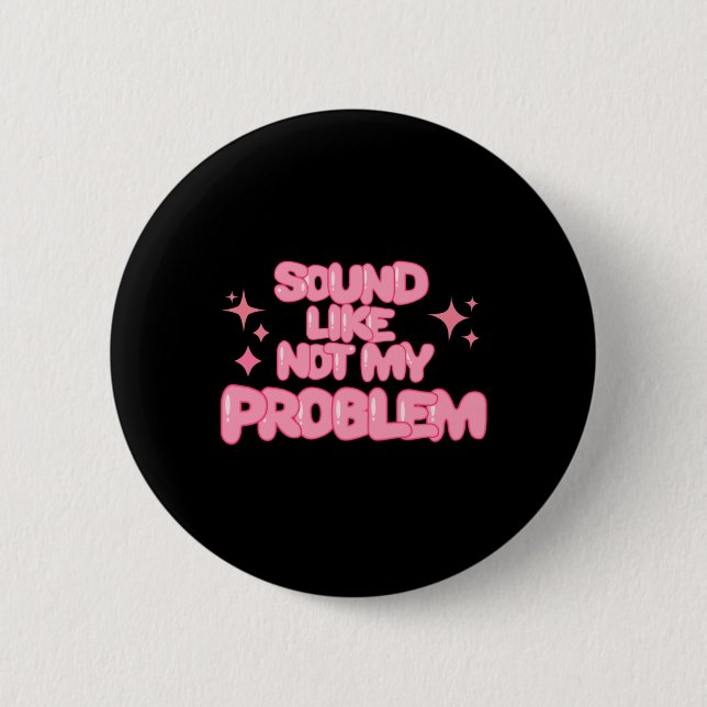 Sound Like Not My Problem Sticker  6 Cm Round Badge (Front)