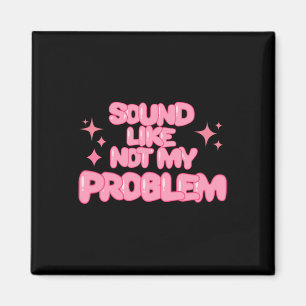 Sound Like Not My Problem Sticker Magnet