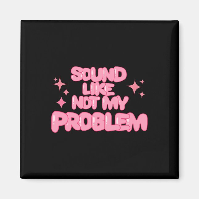 Sound Like Not My Problem Sticker  Magnet (Front)