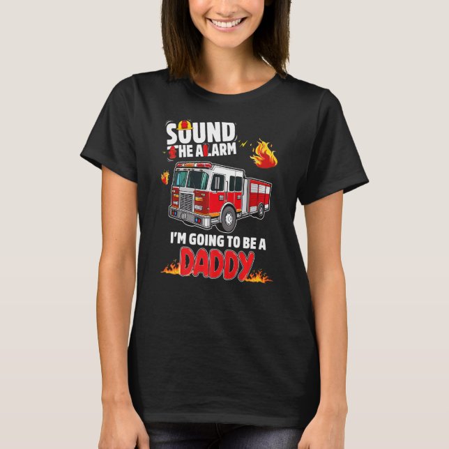 Sound The Alarm Daddy To Be Baby Reveal Firefighti T-Shirt (Front)