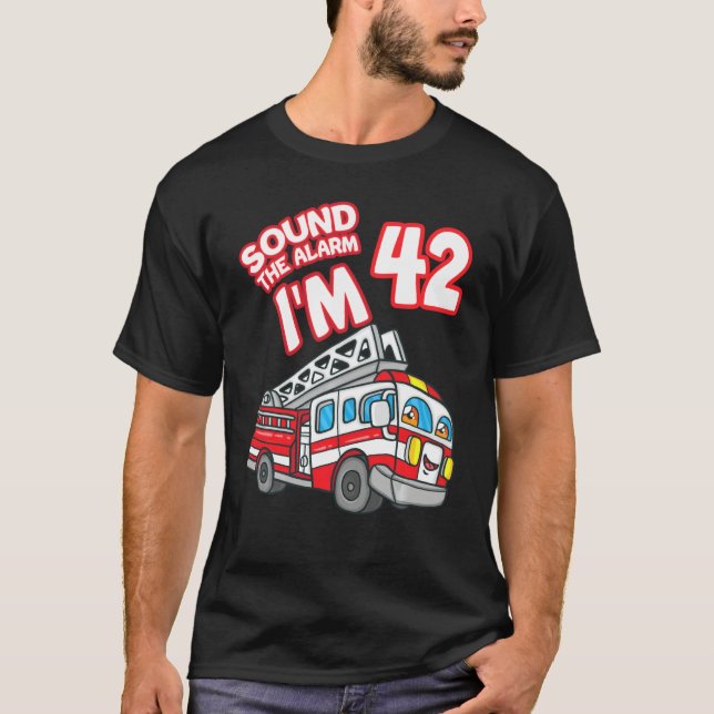 Sound The Alarm I'm 42 Fire Engine Firefighter 42n T-Shirt (Front)