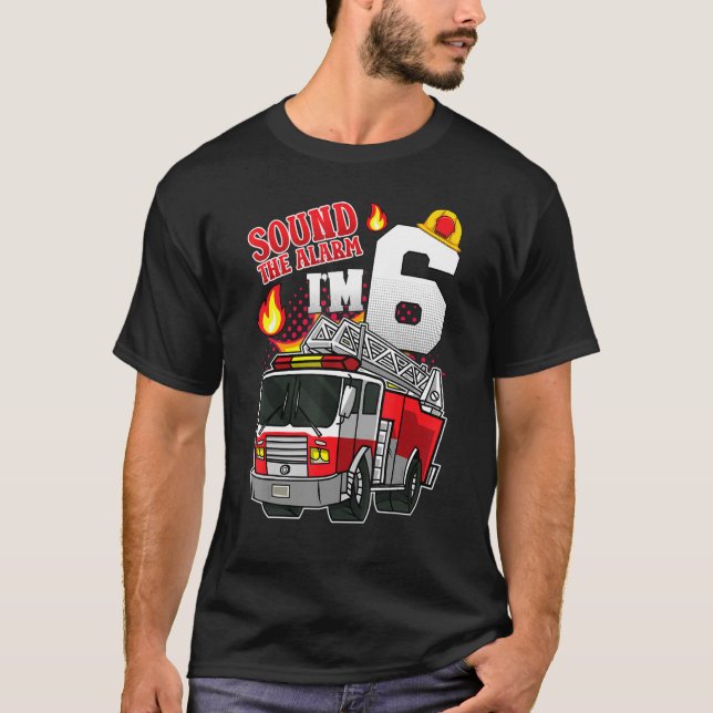Sound The Alarm I'm 6 Fire Engine Firefighter 6th  T-Shirt (Front)