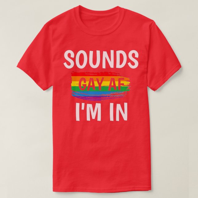 Sounds Gay AF Im In   Gay Pride Rainbow Stripe  T-Shirt (Design Front)
