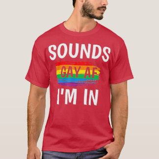 Sounds Gay AF Im In   Gay Pride Rainbow Stripe  T-Shirt