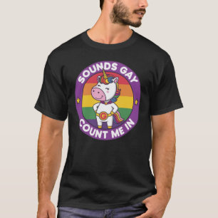 Sounds Gay Count Me In Funny LGBTQ+ Unicorn T-Shirt