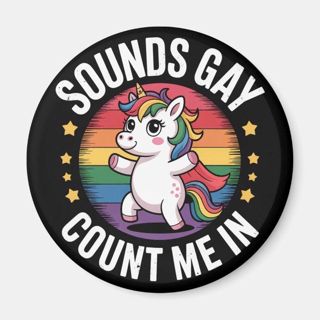 Sounds Gay Count Me In Unicorn Rainbow LGBTQ Pride Magnet (Front)