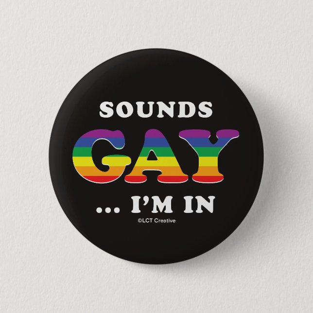 Sounds Gay... I'm In 6 Cm Round Badge (Front)