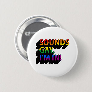SOUNDS GAY I'M IN 6 CM ROUND BADGE