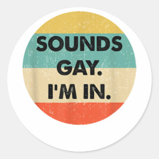 Sounds Gay Im In Classic Round Sticker