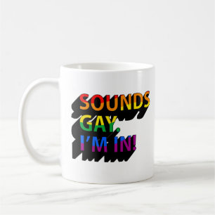 SOUNDS GAY I'M IN COFFEE MUG