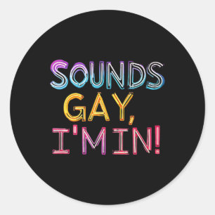 Sounds Gay Im In! Fun, Funny, Bold, Y, Gay, Daddy Classic Round Sticker