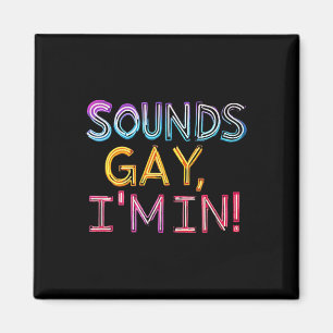 Sounds Gay Im In! Fun, Funny, Bold, Y, Gay, Daddy Magnet