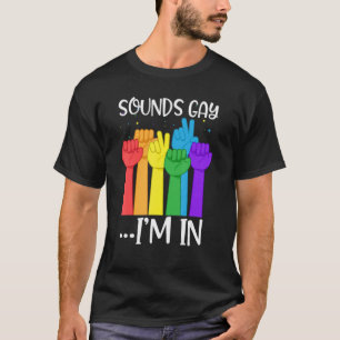 Sounds Gay I'm In Funny Hands Rainbow LGBT Gay Pri T-Shirt