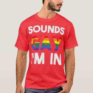 Sounds Gay I'm In Funny LGBT Rainbow Support Gay R T-Shirt