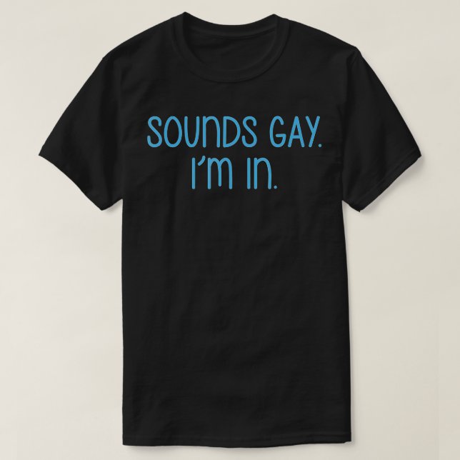 Sounds Gay I'm In  Funny LGBT Sounds Gay Im In (2) T-Shirt (Design Front)