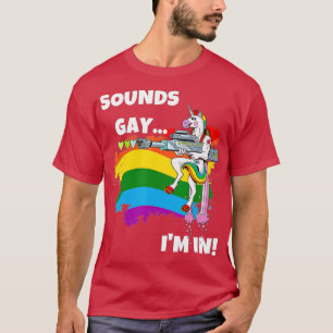 Sounds Gay Im In  Funny Pride Unicorn Rainbow  T-Shirt