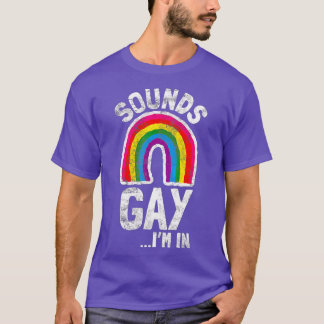 Sounds Gay Im In  LGB Pride Gift Rainbow  T-Shirt