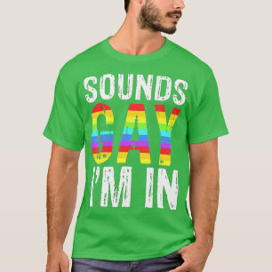 Sounds Gay Im In  LGBT Pride Gifts  T-Shirt