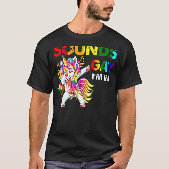 Sounds Gay I'm In   Pride Dabbing Unicorn Rainbow  T-Shirt (Front)