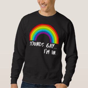 Sounds Gay I'm In Rainbow Pride Sweatshirt