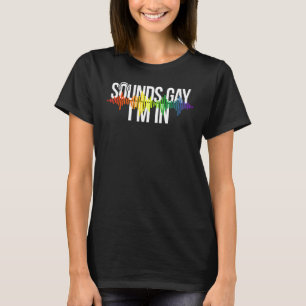 Sounds Gay I'm In   Rainbow Pride T-Shirt